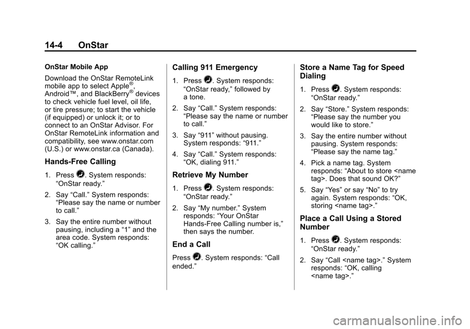 CHEVROLET EQUINOX 2014 2.G Owners Manual Black plate (4,1)Chevrolet Equinox Owner Manual (GMNA-Localizing-U.S./Canada-
6081479) - 2014 - crc2 - 10/23/13
14-4 OnStar
OnStar Mobile App
Download the OnStar RemoteLink
mobile app to select Apple
CHEVROLET EQUINOX 2014 2.G Owners Manual Black plate (4,1)Chevrolet Equinox Owner Manual (GMNA-Localizing-U.S./Canada-
6081479) - 2014 - crc2 - 10/23/13
14-4 OnStar
OnStar Mobile App
Download the OnStar RemoteLink
mobile app to select Apple