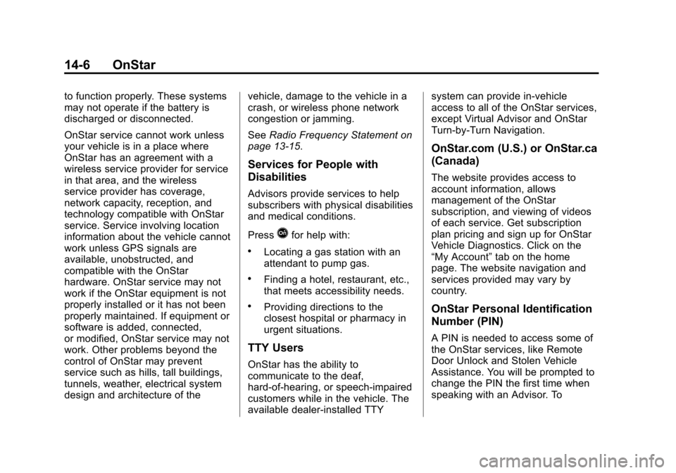 CHEVROLET EQUINOX 2014 2.G Owners Manual Black plate (6,1)Chevrolet Equinox Owner Manual (GMNA-Localizing-U.S./Canada-
6081479) - 2014 - crc2 - 10/23/13
14-6 OnStar
to function properly. These systems
may not operate if the battery is
discha CHEVROLET EQUINOX 2014 2.G Owners Manual Black plate (6,1)Chevrolet Equinox Owner Manual (GMNA-Localizing-U.S./Canada-
6081479) - 2014 - crc2 - 10/23/13
14-6 OnStar
to function properly. These systems
may not operate if the battery is
discha