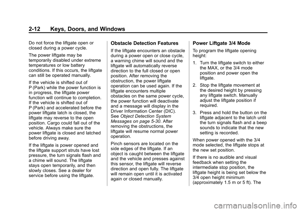 CHEVROLET EQUINOX 2014 2.G Service Manual Black plate (12,1)Chevrolet Equinox Owner Manual (GMNA-Localizing-U.S./Canada-
6081479) - 2014 - crc2 - 10/23/13
2-12 Keys, Doors, and Windows
Do not force the liftgate open or
closed during a power c