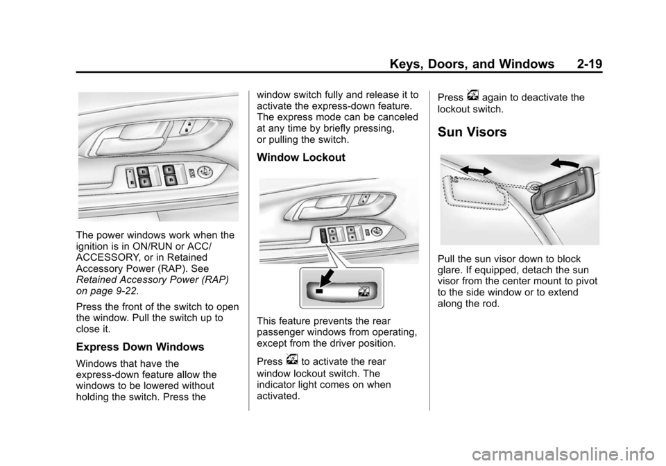 CHEVROLET EQUINOX 2014 2.G Service Manual Black plate (19,1)Chevrolet Equinox Owner Manual (GMNA-Localizing-U.S./Canada-
6081479) - 2014 - crc2 - 10/23/13
Keys, Doors, and Windows 2-19
The power windows work when the
ignition is in ON/RUN or 
