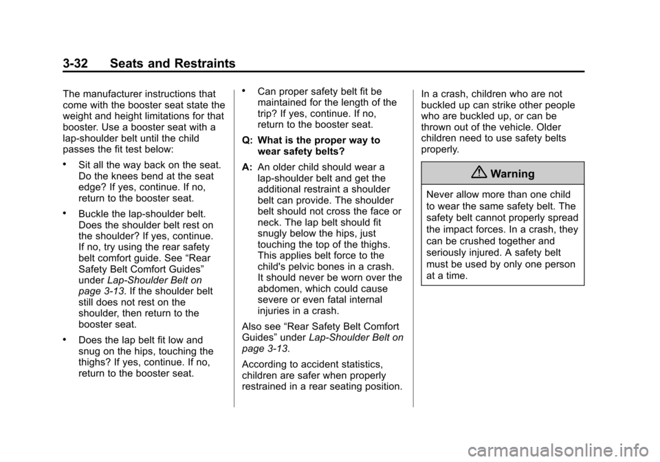 CHEVROLET EQUINOX 2014 2.G Manual Online Black plate (32,1)Chevrolet Equinox Owner Manual (GMNA-Localizing-U.S./Canada-
6081479) - 2014 - crc2 - 10/23/13
3-32 Seats and Restraints
The manufacturer instructions that
come with the booster seat CHEVROLET EQUINOX 2014 2.G Manual Online Black plate (32,1)Chevrolet Equinox Owner Manual (GMNA-Localizing-U.S./Canada-
6081479) - 2014 - crc2 - 10/23/13
3-32 Seats and Restraints
The manufacturer instructions that
come with the booster seat