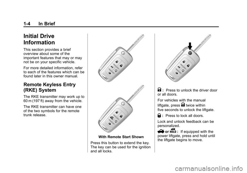CHEVROLET EQUINOX 2014 2.G Owners Manual Black plate (4,1)Chevrolet Equinox Owner Manual (GMNA-Localizing-U.S./Canada-
6081479) - 2014 - crc2 - 10/23/13
1-4 In Brief
Initial Drive
Information
This section provides a brief
overview about some CHEVROLET EQUINOX 2014 2.G Owners Manual Black plate (4,1)Chevrolet Equinox Owner Manual (GMNA-Localizing-U.S./Canada-
6081479) - 2014 - crc2 - 10/23/13
1-4 In Brief
Initial Drive
Information
This section provides a brief
overview about some