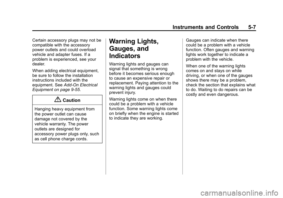 CHEVROLET EQUINOX 2015 2.G Owners Manual Black plate (7,1)Chevrolet Equinox Owner Manual (GMNA-Localizing-U.S./Canada-
7707483) - 2015 - crc - 9/29/14
Instruments and Controls 5-7
Certain accessory plugs may not be
compatible with the access CHEVROLET EQUINOX 2015 2.G Owners Manual Black plate (7,1)Chevrolet Equinox Owner Manual (GMNA-Localizing-U.S./Canada-
7707483) - 2015 - crc - 9/29/14
Instruments and Controls 5-7
Certain accessory plugs may not be
compatible with the access