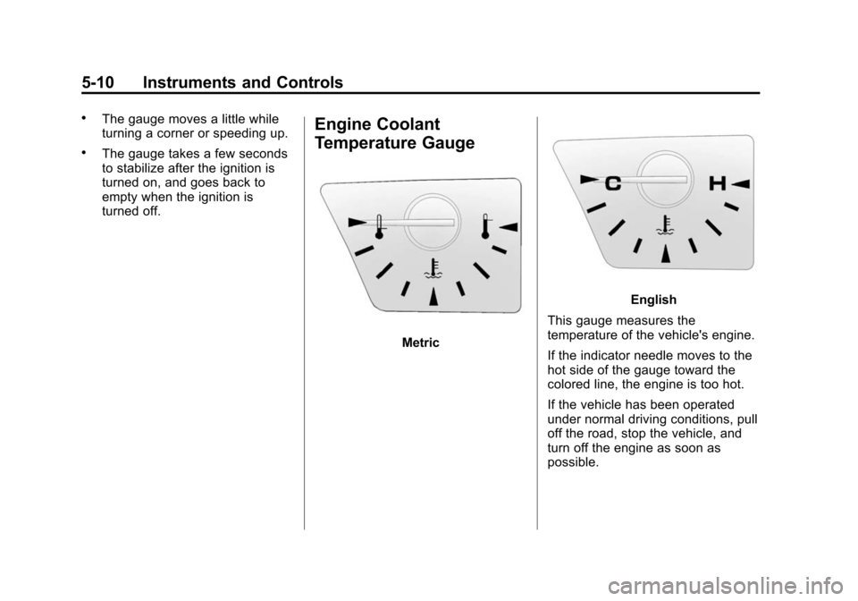 CHEVROLET EQUINOX 2015 2.G Owners Manual Black plate (10,1)Chevrolet Equinox Owner Manual (GMNA-Localizing-U.S./Canada-
7707483) - 2015 - crc - 9/29/14
5-10 Instruments and Controls
.The gauge moves a little while
turning a corner or speedin CHEVROLET EQUINOX 2015 2.G Owners Manual Black plate (10,1)Chevrolet Equinox Owner Manual (GMNA-Localizing-U.S./Canada-
7707483) - 2015 - crc - 9/29/14
5-10 Instruments and Controls
.The gauge moves a little while
turning a corner or speedin