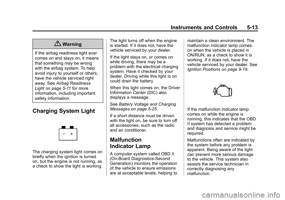 CHEVROLET EQUINOX 2015 2.G Owners Manual Black plate (13,1)Chevrolet Equinox Owner Manual (GMNA-Localizing-U.S./Canada-
7707483) - 2015 - crc - 9/29/14
Instruments and Controls 5-13
{Warning
If the airbag readiness light ever
comes on and st CHEVROLET EQUINOX 2015 2.G Owners Manual Black plate (13,1)Chevrolet Equinox Owner Manual (GMNA-Localizing-U.S./Canada-
7707483) - 2015 - crc - 9/29/14
Instruments and Controls 5-13
{Warning
If the airbag readiness light ever
comes on and st