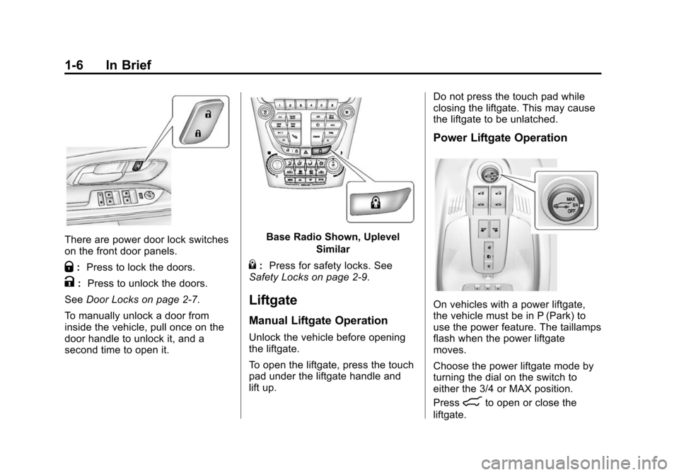 CHEVROLET EQUINOX 2015 2.G Owners Manual Black plate (6,1)Chevrolet Equinox Owner Manual (GMNA-Localizing-U.S./Canada-
7707483) - 2015 - crc - 9/29/14
1-6 In Brief
There are power door lock switches
on the front door panels.
Q:Press to lock 