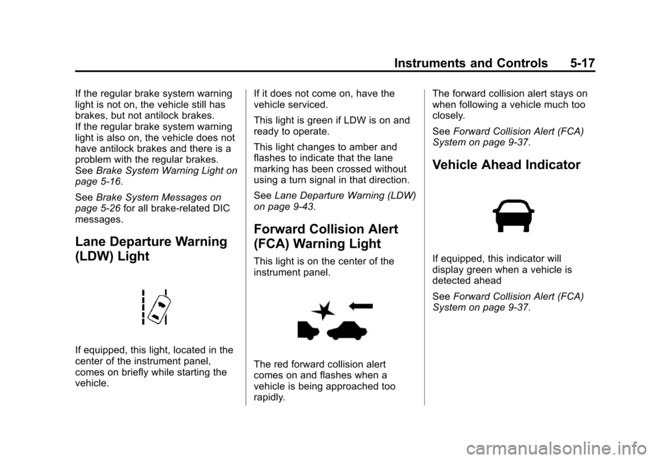 CHEVROLET EQUINOX 2015 2.G Owners Manual Black plate (17,1)Chevrolet Equinox Owner Manual (GMNA-Localizing-U.S./Canada-
7707483) - 2015 - crc - 9/29/14
Instruments and Controls 5-17
If the regular brake system warning
light is not on, the ve CHEVROLET EQUINOX 2015 2.G Owners Manual Black plate (17,1)Chevrolet Equinox Owner Manual (GMNA-Localizing-U.S./Canada-
7707483) - 2015 - crc - 9/29/14
Instruments and Controls 5-17
If the regular brake system warning
light is not on, the ve