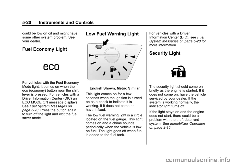 CHEVROLET EQUINOX 2015 2.G Owners Manual Black plate (20,1)Chevrolet Equinox Owner Manual (GMNA-Localizing-U.S./Canada-
7707483) - 2015 - crc - 9/29/14
5-20 Instruments and Controls
could be low on oil and might have
some other system proble