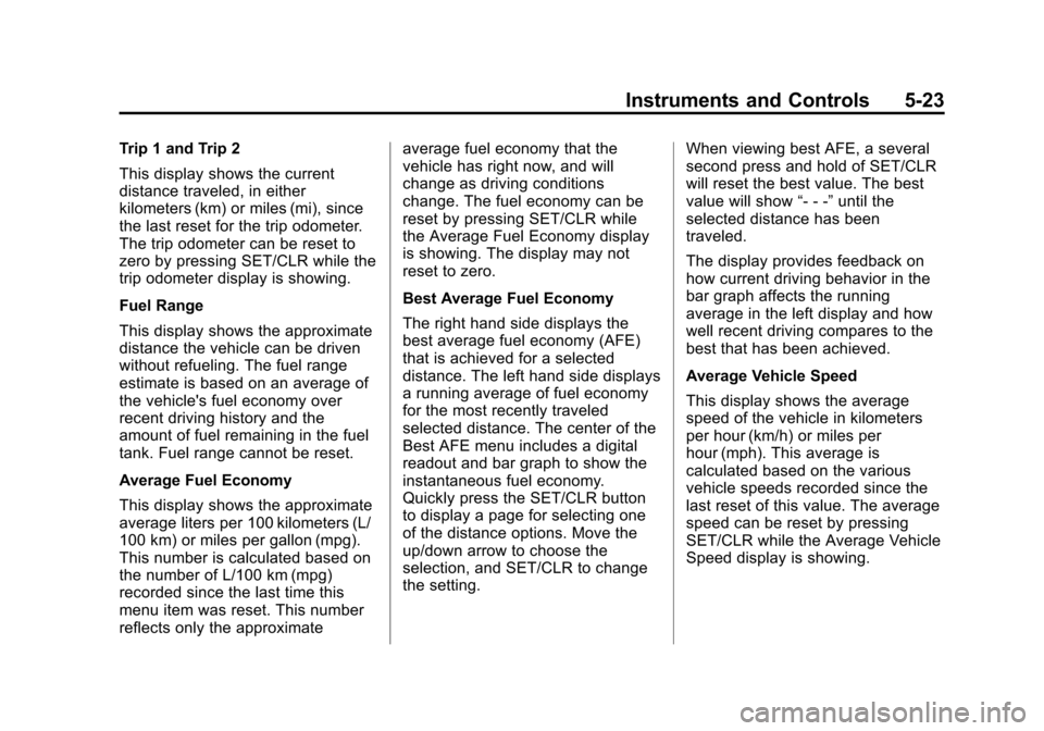 CHEVROLET EQUINOX 2015 2.G Owners Manual Black plate (23,1)Chevrolet Equinox Owner Manual (GMNA-Localizing-U.S./Canada-
7707483) - 2015 - crc - 9/29/14
Instruments and Controls 5-23
Trip 1 and Trip 2
This display shows the current
distance t CHEVROLET EQUINOX 2015 2.G Owners Manual Black plate (23,1)Chevrolet Equinox Owner Manual (GMNA-Localizing-U.S./Canada-
7707483) - 2015 - crc - 9/29/14
Instruments and Controls 5-23
Trip 1 and Trip 2
This display shows the current
distance t