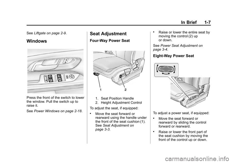 CHEVROLET EQUINOX 2015 2.G User Guide Black plate (7,1)Chevrolet Equinox Owner Manual (GMNA-Localizing-U.S./Canada-
7707483) - 2015 - crc - 9/29/14
In Brief 1-7
SeeLiftgate on page 2-9.
Windows
Press the front of the switch to lower
the w CHEVROLET EQUINOX 2015 2.G User Guide Black plate (7,1)Chevrolet Equinox Owner Manual (GMNA-Localizing-U.S./Canada-
7707483) - 2015 - crc - 9/29/14
In Brief 1-7
SeeLiftgate on page 2-9.
Windows
Press the front of the switch to lower
the w