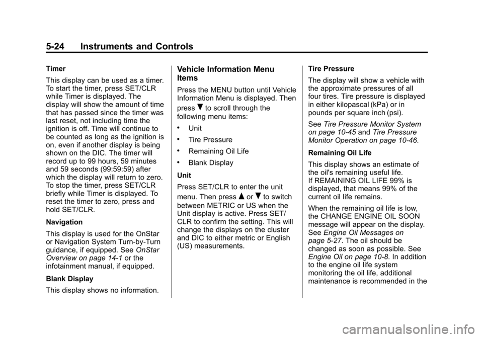 CHEVROLET EQUINOX 2015 2.G Owners Manual Black plate (24,1)Chevrolet Equinox Owner Manual (GMNA-Localizing-U.S./Canada-
7707483) - 2015 - crc - 9/29/14
5-24 Instruments and Controls
Timer
This display can be used as a timer.
To start the tim CHEVROLET EQUINOX 2015 2.G Owners Manual Black plate (24,1)Chevrolet Equinox Owner Manual (GMNA-Localizing-U.S./Canada-
7707483) - 2015 - crc - 9/29/14
5-24 Instruments and Controls
Timer
This display can be used as a timer.
To start the tim