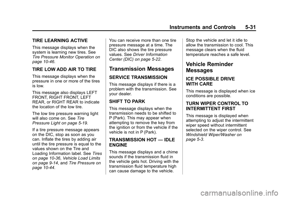 CHEVROLET EQUINOX 2015 2.G Owners Manual Black plate (31,1)Chevrolet Equinox Owner Manual (GMNA-Localizing-U.S./Canada-
7707483) - 2015 - crc - 9/29/14
Instruments and Controls 5-31
TIRE LEARNING ACTIVE
This message displays when the
system CHEVROLET EQUINOX 2015 2.G Owners Manual Black plate (31,1)Chevrolet Equinox Owner Manual (GMNA-Localizing-U.S./Canada-
7707483) - 2015 - crc - 9/29/14
Instruments and Controls 5-31
TIRE LEARNING ACTIVE
This message displays when the
system