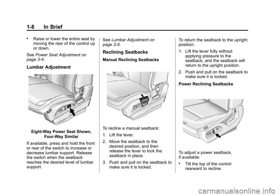 CHEVROLET EQUINOX 2015 2.G User Guide Black plate (8,1)Chevrolet Equinox Owner Manual (GMNA-Localizing-U.S./Canada-
7707483) - 2015 - crc - 9/29/14
1-8 In Brief
.Raise or lower the entire seat by
moving the rear of the control up
or down. CHEVROLET EQUINOX 2015 2.G User Guide Black plate (8,1)Chevrolet Equinox Owner Manual (GMNA-Localizing-U.S./Canada-
7707483) - 2015 - crc - 9/29/14
1-8 In Brief
.Raise or lower the entire seat by
moving the rear of the control up
or down.