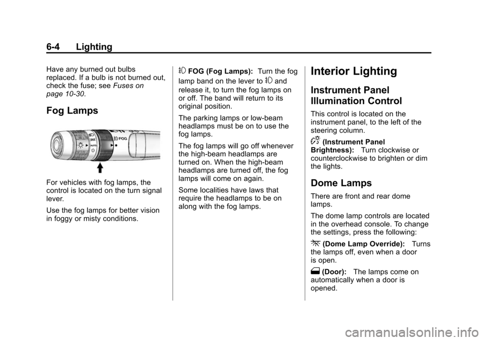 CHEVROLET EQUINOX 2015 2.G Owners Manual Black plate (4,1)Chevrolet Equinox Owner Manual (GMNA-Localizing-U.S./Canada-
7707483) - 2015 - crc - 9/29/14
6-4 Lighting
Have any burned out bulbs
replaced. If a bulb is not burned out,
check the fu