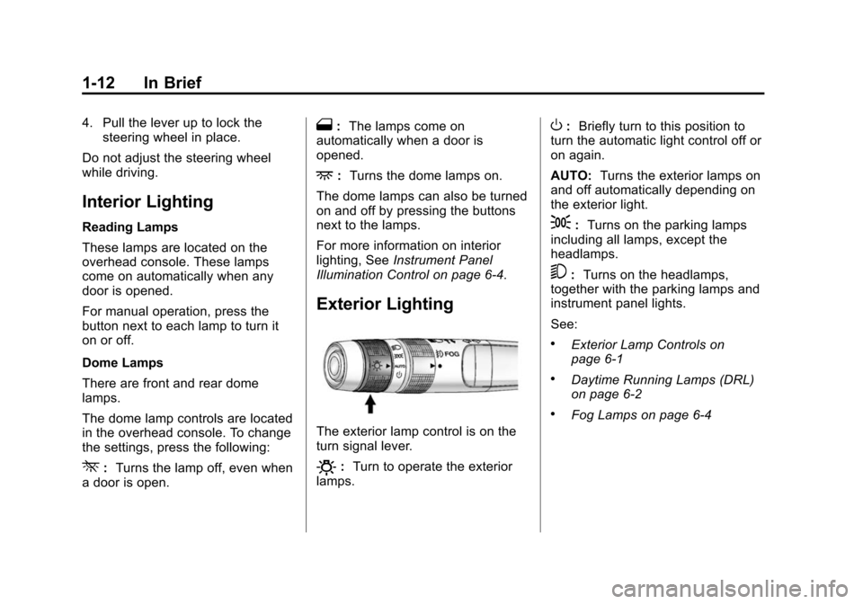 CHEVROLET EQUINOX 2015 2.G Owners Manual Black plate (12,1)Chevrolet Equinox Owner Manual (GMNA-Localizing-U.S./Canada-
7707483) - 2015 - crc - 9/29/14
1-12 In Brief
4. Pull the lever up to lock thesteering wheel in place.
Do not adjust the 