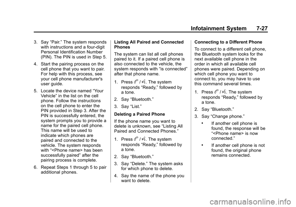 CHEVROLET EQUINOX 2015 2.G Owners Manual Black plate (27,1)Chevrolet Equinox Owner Manual (GMNA-Localizing-U.S./Canada-
7707483) - 2015 - crc - 9/29/14
Infotainment System 7-27
3. Say“Pair.”The system responds
with instructions and a fou CHEVROLET EQUINOX 2015 2.G Owners Manual Black plate (27,1)Chevrolet Equinox Owner Manual (GMNA-Localizing-U.S./Canada-
7707483) - 2015 - crc - 9/29/14
Infotainment System 7-27
3. Say“Pair.”The system responds
with instructions and a fou