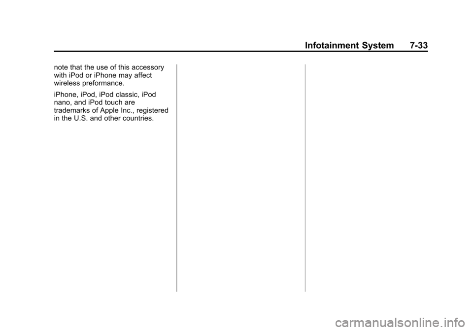 CHEVROLET EQUINOX 2015 2.G Owners Manual Black plate (33,1)Chevrolet Equinox Owner Manual (GMNA-Localizing-U.S./Canada-
7707483) - 2015 - crc - 9/29/14
Infotainment System 7-33
note that the use of this accessory
with iPod or iPhone may affe CHEVROLET EQUINOX 2015 2.G Owners Manual Black plate (33,1)Chevrolet Equinox Owner Manual (GMNA-Localizing-U.S./Canada-
7707483) - 2015 - crc - 9/29/14
Infotainment System 7-33
note that the use of this accessory
with iPod or iPhone may affe