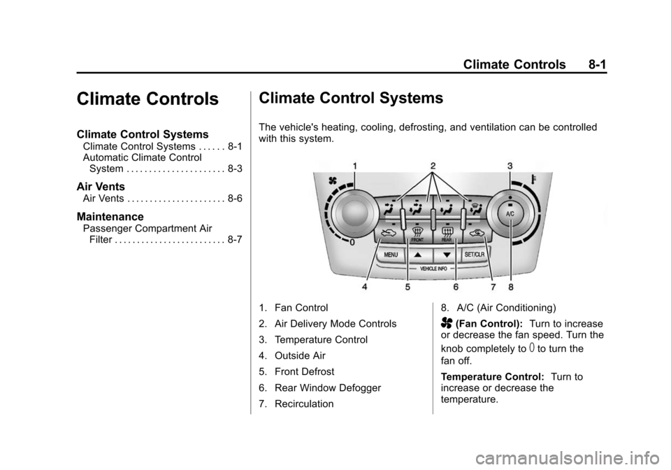 CHEVROLET EQUINOX 2015 2.G Owners Manual Black plate (1,1)Chevrolet Equinox Owner Manual (GMNA-Localizing-U.S./Canada-
7707483) - 2015 - crc - 9/29/14
Climate Controls 8-1
Climate Controls
Climate Control Systems
Climate Control Systems . . CHEVROLET EQUINOX 2015 2.G Owners Manual Black plate (1,1)Chevrolet Equinox Owner Manual (GMNA-Localizing-U.S./Canada-
7707483) - 2015 - crc - 9/29/14
Climate Controls 8-1
Climate Controls
Climate Control Systems
Climate Control Systems . .