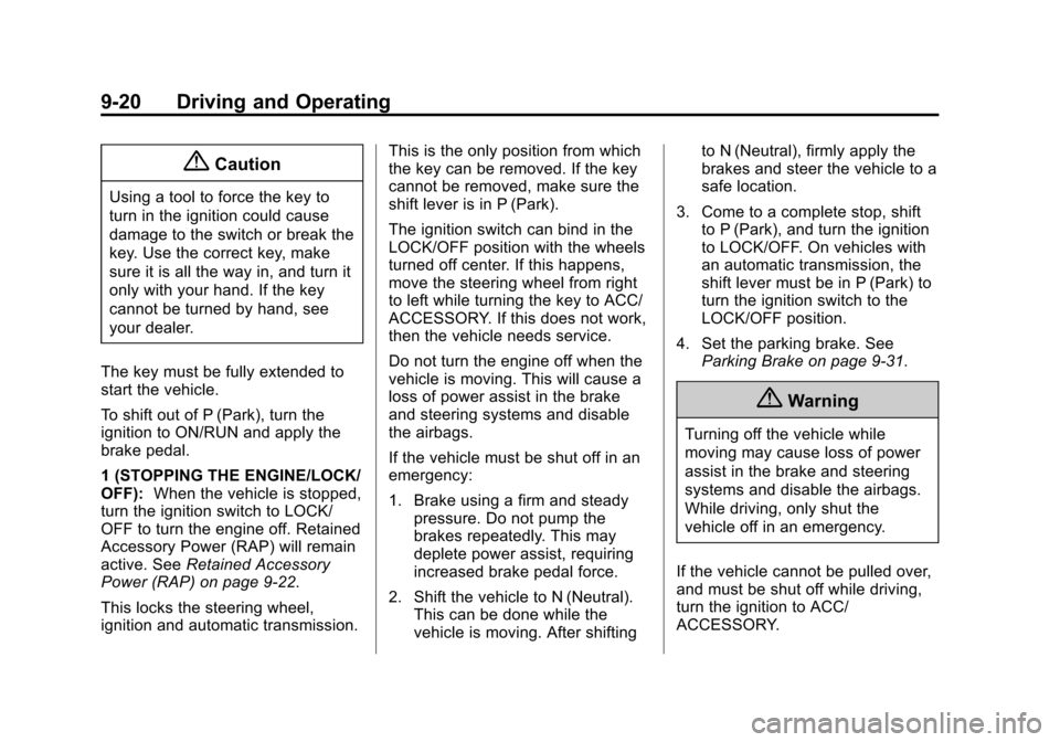 CHEVROLET EQUINOX 2015 2.G Owners Manual Black plate (20,1)Chevrolet Equinox Owner Manual (GMNA-Localizing-U.S./Canada-
7707483) - 2015 - crc - 9/29/14
9-20 Driving and Operating
{Caution
Using a tool to force the key to
turn in the ignition CHEVROLET EQUINOX 2015 2.G Owners Manual Black plate (20,1)Chevrolet Equinox Owner Manual (GMNA-Localizing-U.S./Canada-
7707483) - 2015 - crc - 9/29/14
9-20 Driving and Operating
{Caution
Using a tool to force the key to
turn in the ignition