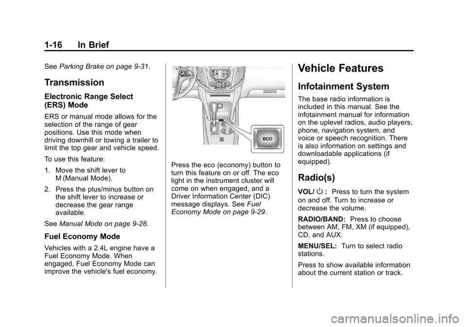 CHEVROLET EQUINOX 2015 2.G Owners Manual Black plate (16,1)Chevrolet Equinox Owner Manual (GMNA-Localizing-U.S./Canada-
7707483) - 2015 - crc - 9/29/14
1-16 In Brief
SeeParking Brake on page 9-31.
Transmission
Electronic Range Select
(ERS) M