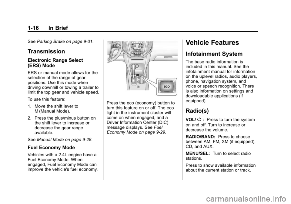 CHEVROLET EQUINOX 2015 2.G Owners Manual Black plate (16,1)Chevrolet Equinox Owner Manual (GMNA-Localizing-U.S./Canada-
7707483) - 2015 - crc - 9/29/14
1-16 In Brief
SeeParking Brake on page 9-31.
Transmission
Electronic Range Select
(ERS) M CHEVROLET EQUINOX 2015 2.G Owners Manual Black plate (16,1)Chevrolet Equinox Owner Manual (GMNA-Localizing-U.S./Canada-
7707483) - 2015 - crc - 9/29/14
1-16 In Brief
SeeParking Brake on page 9-31.
Transmission
Electronic Range Select
(ERS) M