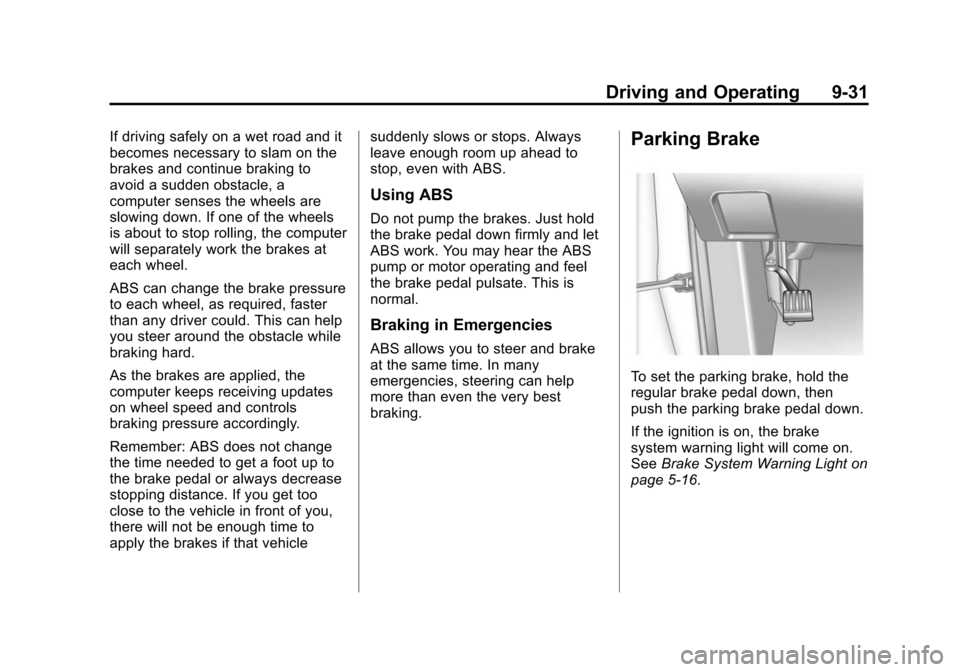 CHEVROLET EQUINOX 2015 2.G Owners Manual Black plate (31,1)Chevrolet Equinox Owner Manual (GMNA-Localizing-U.S./Canada-
7707483) - 2015 - crc - 9/29/14
Driving and Operating 9-31
If driving safely on a wet road and it
becomes necessary to sl CHEVROLET EQUINOX 2015 2.G Owners Manual Black plate (31,1)Chevrolet Equinox Owner Manual (GMNA-Localizing-U.S./Canada-
7707483) - 2015 - crc - 9/29/14
Driving and Operating 9-31
If driving safely on a wet road and it
becomes necessary to sl