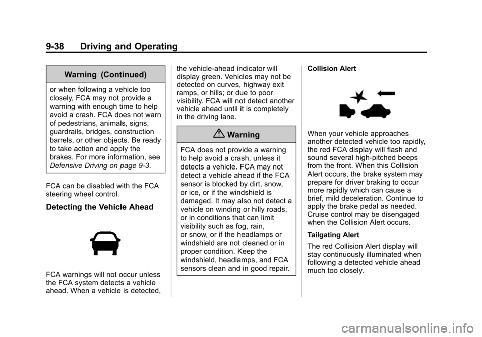 CHEVROLET EQUINOX 2015 2.G Owners Manual Black plate (38,1)Chevrolet Equinox Owner Manual (GMNA-Localizing-U.S./Canada-
7707483) - 2015 - crc - 9/29/14
9-38 Driving and Operating
Warning (Continued)
or when following a vehicle too
closely, F CHEVROLET EQUINOX 2015 2.G Owners Manual Black plate (38,1)Chevrolet Equinox Owner Manual (GMNA-Localizing-U.S./Canada-
7707483) - 2015 - crc - 9/29/14
9-38 Driving and Operating
Warning (Continued)
or when following a vehicle too
closely, F