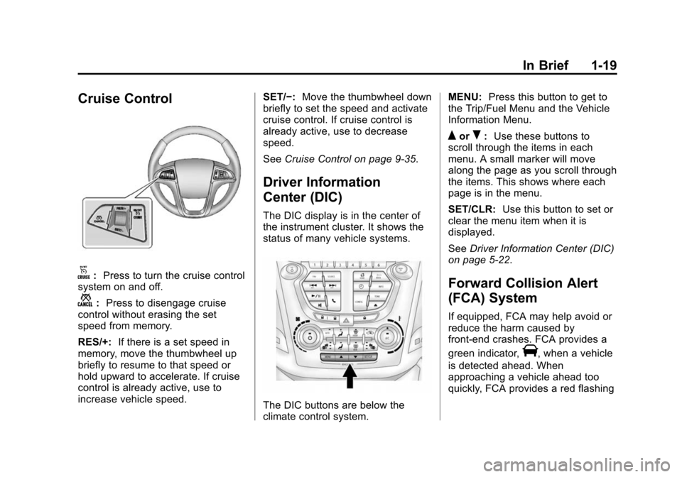 CHEVROLET EQUINOX 2015 2.G Owners Manual Black plate (19,1)Chevrolet Equinox Owner Manual (GMNA-Localizing-U.S./Canada-
7707483) - 2015 - crc - 9/29/14
In Brief 1-19
Cruise Control
o:Press to turn the cruise control
system on and off.
n: Pre CHEVROLET EQUINOX 2015 2.G Owners Manual Black plate (19,1)Chevrolet Equinox Owner Manual (GMNA-Localizing-U.S./Canada-
7707483) - 2015 - crc - 9/29/14
In Brief 1-19
Cruise Control
o:Press to turn the cruise control
system on and off.
n: Pre