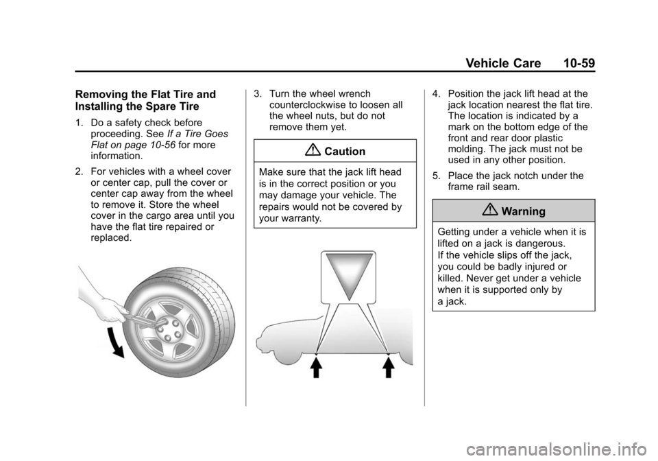 CHEVROLET EQUINOX 2015 2.G Owners Manual Black plate (59,1)Chevrolet Equinox Owner Manual (GMNA-Localizing-U.S./Canada-
7707483) - 2015 - crc - 9/29/14
Vehicle Care 10-59
Removing the Flat Tire and
Installing the Spare Tire
1. Do a safety ch CHEVROLET EQUINOX 2015 2.G Owners Manual Black plate (59,1)Chevrolet Equinox Owner Manual (GMNA-Localizing-U.S./Canada-
7707483) - 2015 - crc - 9/29/14
Vehicle Care 10-59
Removing the Flat Tire and
Installing the Spare Tire
1. Do a safety ch