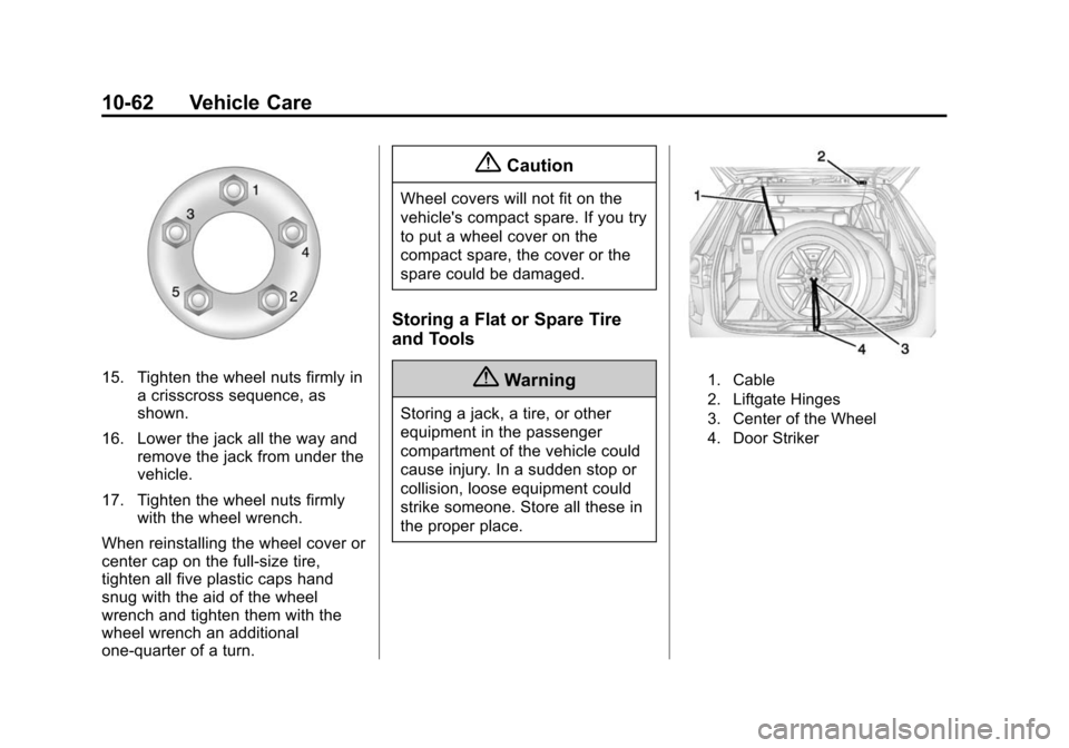 CHEVROLET EQUINOX 2015 2.G Owners Manual Black plate (62,1)Chevrolet Equinox Owner Manual (GMNA-Localizing-U.S./Canada-
7707483) - 2015 - crc - 9/29/14
10-62 Vehicle Care
15. Tighten the wheel nuts firmly ina crisscross sequence, as
shown.
1 CHEVROLET EQUINOX 2015 2.G Owners Manual Black plate (62,1)Chevrolet Equinox Owner Manual (GMNA-Localizing-U.S./Canada-
7707483) - 2015 - crc - 9/29/14
10-62 Vehicle Care
15. Tighten the wheel nuts firmly ina crisscross sequence, as
shown.
1