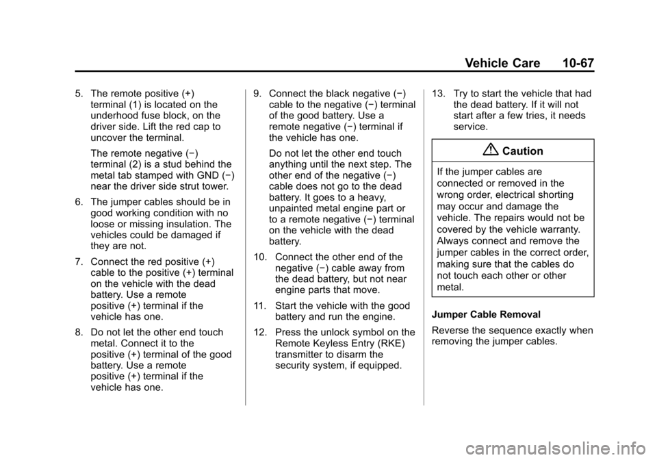 CHEVROLET EQUINOX 2015 2.G Owners Manual Black plate (67,1)Chevrolet Equinox Owner Manual (GMNA-Localizing-U.S./Canada-
7707483) - 2015 - crc - 9/29/14
Vehicle Care 10-67
5. The remote positive (+)terminal (1) is located on the
underhood fus CHEVROLET EQUINOX 2015 2.G Owners Manual Black plate (67,1)Chevrolet Equinox Owner Manual (GMNA-Localizing-U.S./Canada-
7707483) - 2015 - crc - 9/29/14
Vehicle Care 10-67
5. The remote positive (+)terminal (1) is located on the
underhood fus