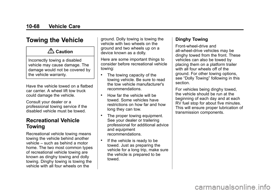 CHEVROLET EQUINOX 2015 2.G Owners Manual Black plate (68,1)Chevrolet Equinox Owner Manual (GMNA-Localizing-U.S./Canada-
7707483) - 2015 - crc - 9/29/14
10-68 Vehicle Care
Towing the Vehicle
{Caution
Incorrectly towing a disabled
vehicle may CHEVROLET EQUINOX 2015 2.G Owners Manual Black plate (68,1)Chevrolet Equinox Owner Manual (GMNA-Localizing-U.S./Canada-
7707483) - 2015 - crc - 9/29/14
10-68 Vehicle Care
Towing the Vehicle
{Caution
Incorrectly towing a disabled
vehicle may
