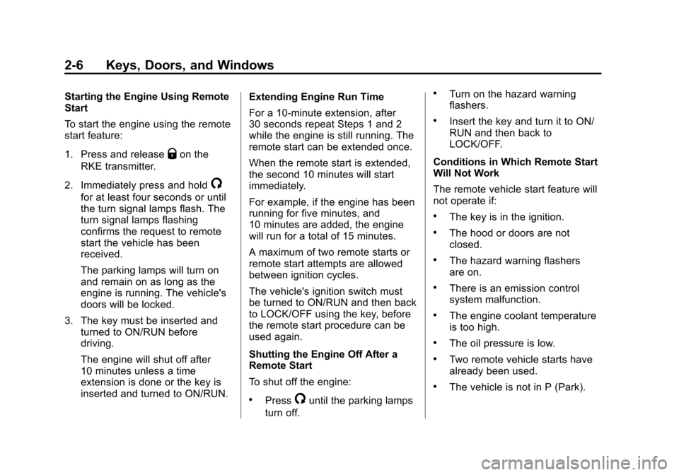 CHEVROLET EQUINOX 2015 2.G Owners Guide Black plate (6,1)Chevrolet Equinox Owner Manual (GMNA-Localizing-U.S./Canada-
7707483) - 2015 - crc - 9/29/14
2-6 Keys, Doors, and Windows
Starting the Engine Using Remote
Start
To start the engine us CHEVROLET EQUINOX 2015 2.G Owners Guide Black plate (6,1)Chevrolet Equinox Owner Manual (GMNA-Localizing-U.S./Canada-
7707483) - 2015 - crc - 9/29/14
2-6 Keys, Doors, and Windows
Starting the Engine Using Remote
Start
To start the engine us