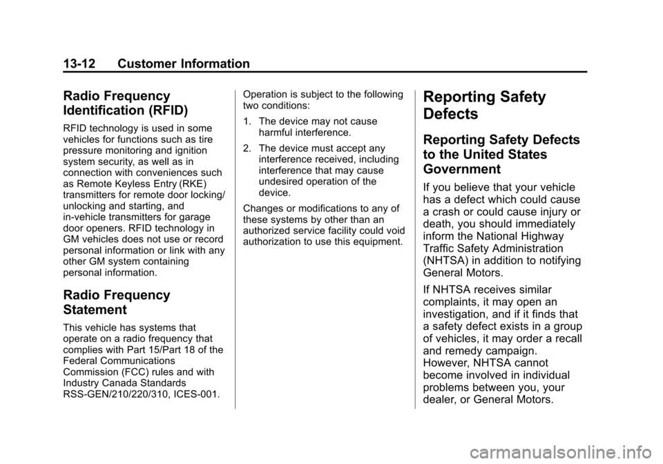 CHEVROLET EQUINOX 2015 2.G Owners Manual Black plate (12,1)Chevrolet Equinox Owner Manual (GMNA-Localizing-U.S./Canada-
7707483) - 2015 - crc - 9/29/14
13-12 Customer Information
Radio Frequency
Identification (RFID)
RFID technology is used CHEVROLET EQUINOX 2015 2.G Owners Manual Black plate (12,1)Chevrolet Equinox Owner Manual (GMNA-Localizing-U.S./Canada-
7707483) - 2015 - crc - 9/29/14
13-12 Customer Information
Radio Frequency
Identification (RFID)
RFID technology is used