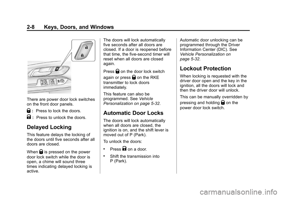 CHEVROLET EQUINOX 2015 2.G Owners Manual Black plate (8,1)Chevrolet Equinox Owner Manual (GMNA-Localizing-U.S./Canada-
7707483) - 2015 - crc - 9/29/14
2-8 Keys, Doors, and Windows
There are power door lock switches
on the front door panels.
CHEVROLET EQUINOX 2015 2.G Owners Manual Black plate (8,1)Chevrolet Equinox Owner Manual (GMNA-Localizing-U.S./Canada-
7707483) - 2015 - crc - 9/29/14
2-8 Keys, Doors, and Windows
There are power door lock switches
on the front door panels.
