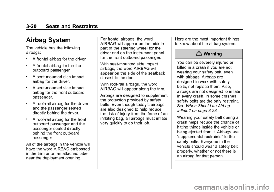 CHEVROLET EQUINOX 2015 2.G Owners Manual Black plate (20,1)Chevrolet Equinox Owner Manual (GMNA-Localizing-U.S./Canada-
7707483) - 2015 - crc - 9/29/14
3-20 Seats and Restraints
Airbag System
The vehicle has the following
airbags:
.A frontal