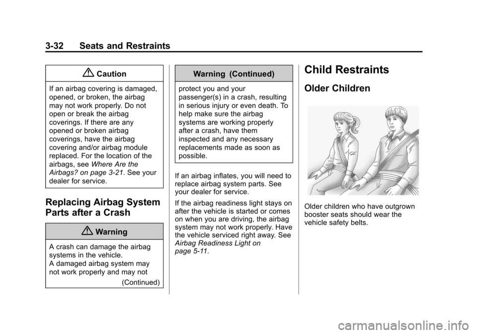CHEVROLET EQUINOX 2015 2.G User Guide Black plate (32,1)Chevrolet Equinox Owner Manual (GMNA-Localizing-U.S./Canada-
7707483) - 2015 - crc - 9/29/14
3-32 Seats and Restraints
{Caution
If an airbag covering is damaged,
opened, or broken, t