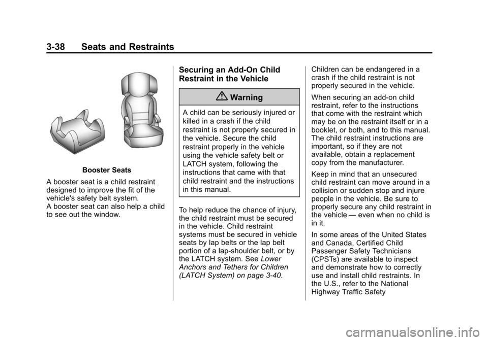 CHEVROLET EQUINOX 2015 2.G Owners Guide Black plate (38,1)Chevrolet Equinox Owner Manual (GMNA-Localizing-U.S./Canada-
7707483) - 2015 - crc - 9/29/14
3-38 Seats and Restraints
Booster Seats
A booster seat is a child restraint
designed to i CHEVROLET EQUINOX 2015 2.G Owners Guide Black plate (38,1)Chevrolet Equinox Owner Manual (GMNA-Localizing-U.S./Canada-
7707483) - 2015 - crc - 9/29/14
3-38 Seats and Restraints
Booster Seats
A booster seat is a child restraint
designed to i