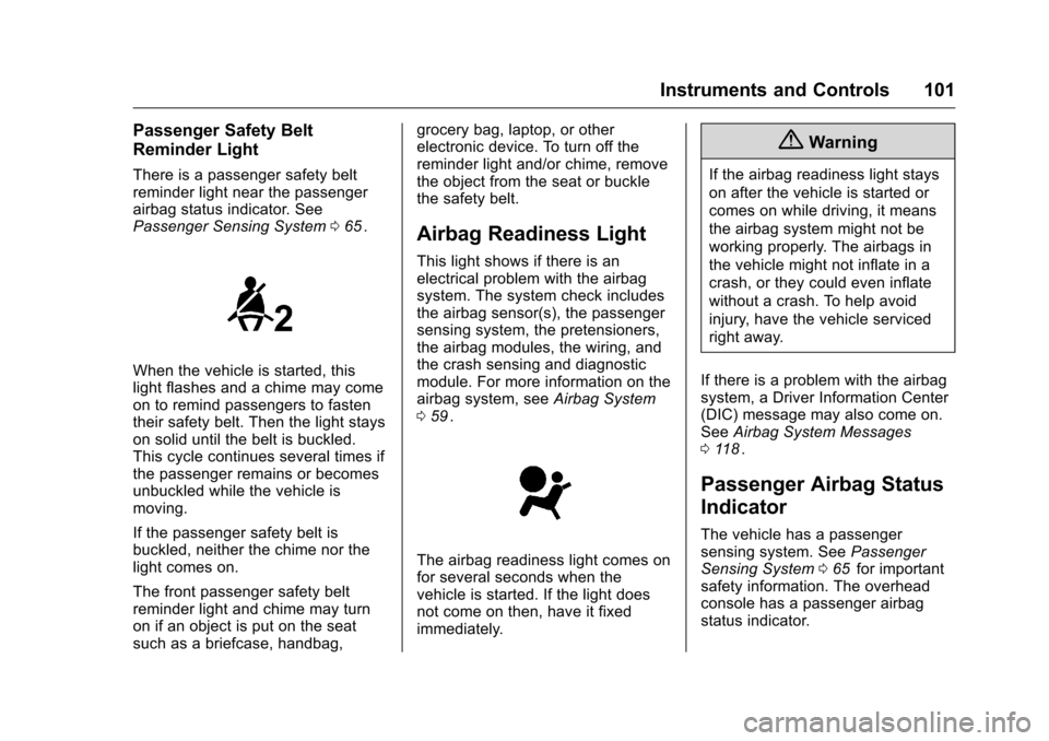 CHEVROLET EQUINOX 2016 2.G Owners Manual Chevrolet Equinox Owner Manual (GMNA-Localizing-U.S./Canada/Mexico-
9234773) - 2016 - crc - 9/3/15
Instruments and Controls 101
Passenger Safety Belt
Reminder Light
There is a passenger safety belt
re