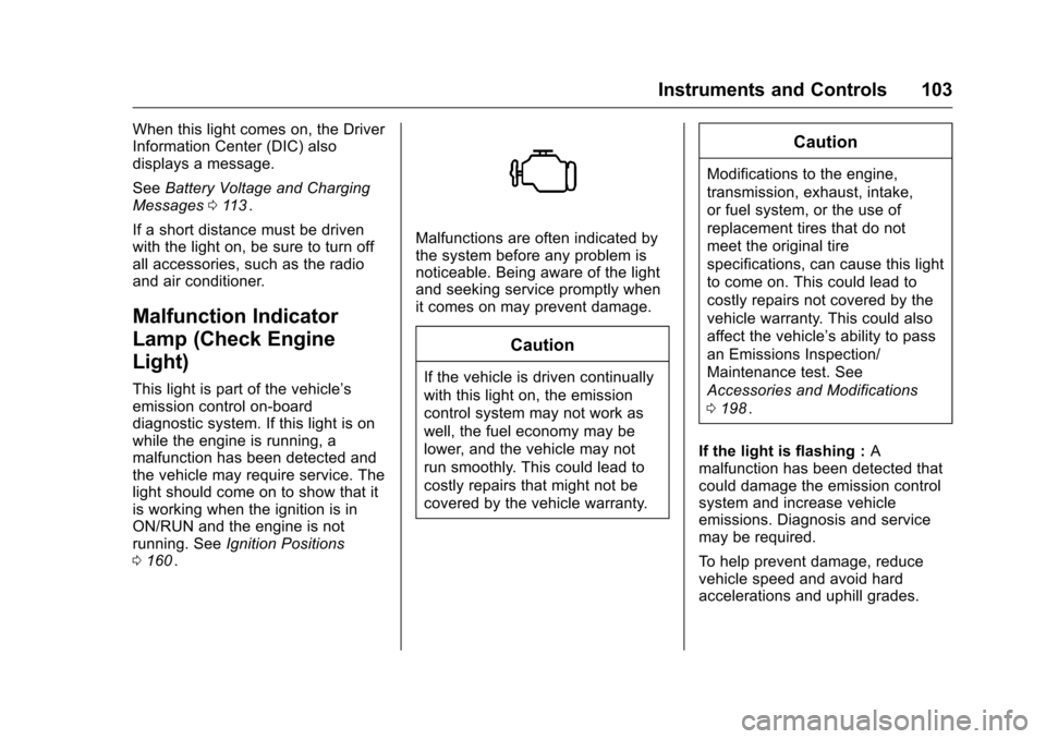 CHEVROLET EQUINOX 2016 2.G Owners Manual Chevrolet Equinox Owner Manual (GMNA-Localizing-U.S./Canada/Mexico-
9234773) - 2016 - crc - 9/3/15
Instruments and Controls 103
When this light comes on, the Driver
Information Center (DIC) also
displ