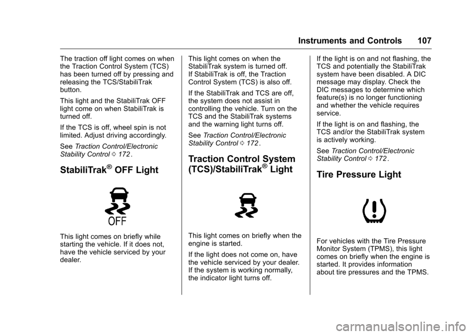 CHEVROLET EQUINOX 2016 2.G Owners Manual Chevrolet Equinox Owner Manual (GMNA-Localizing-U.S./Canada/Mexico-
9234773) - 2016 - crc - 9/3/15
Instruments and Controls 107
The traction off light comes on when
the Traction Control System (TCS)
h