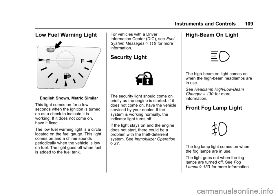CHEVROLET EQUINOX 2016 2.G User Guide Chevrolet Equinox Owner Manual (GMNA-Localizing-U.S./Canada/Mexico-
9234773) - 2016 - crc - 9/3/15
Instruments and Controls 109
Low Fuel Warning Light
English Shown, Metric Similar
This light comes on