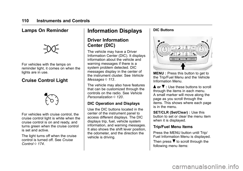 CHEVROLET EQUINOX 2016 2.G Owners Manual Chevrolet Equinox Owner Manual (GMNA-Localizing-U.S./Canada/Mexico-
9234773) - 2016 - crc - 9/3/15
110 Instruments and Controls
Lamps On Reminder
For vehicles with the lamps on
reminder light, it come