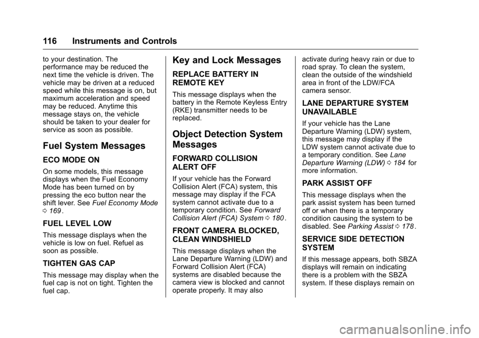 CHEVROLET EQUINOX 2016 2.G Owners Manual Chevrolet Equinox Owner Manual (GMNA-Localizing-U.S./Canada/Mexico-
9234773) - 2016 - crc - 9/3/15
116 Instruments and Controls
to your destination. The
performance may be reduced the
next time the ve