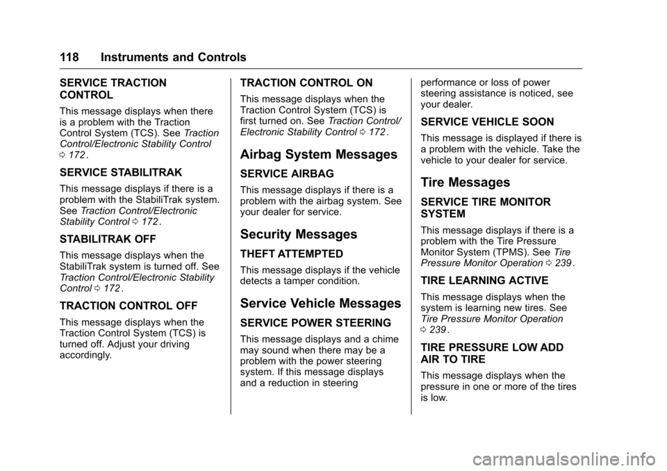 CHEVROLET EQUINOX 2016 2.G User Guide Chevrolet Equinox Owner Manual (GMNA-Localizing-U.S./Canada/Mexico-
9234773) - 2016 - crc - 9/3/15
118 Instruments and Controls
SERVICE TRACTION
CONTROL
This message displays when there
is a problem w