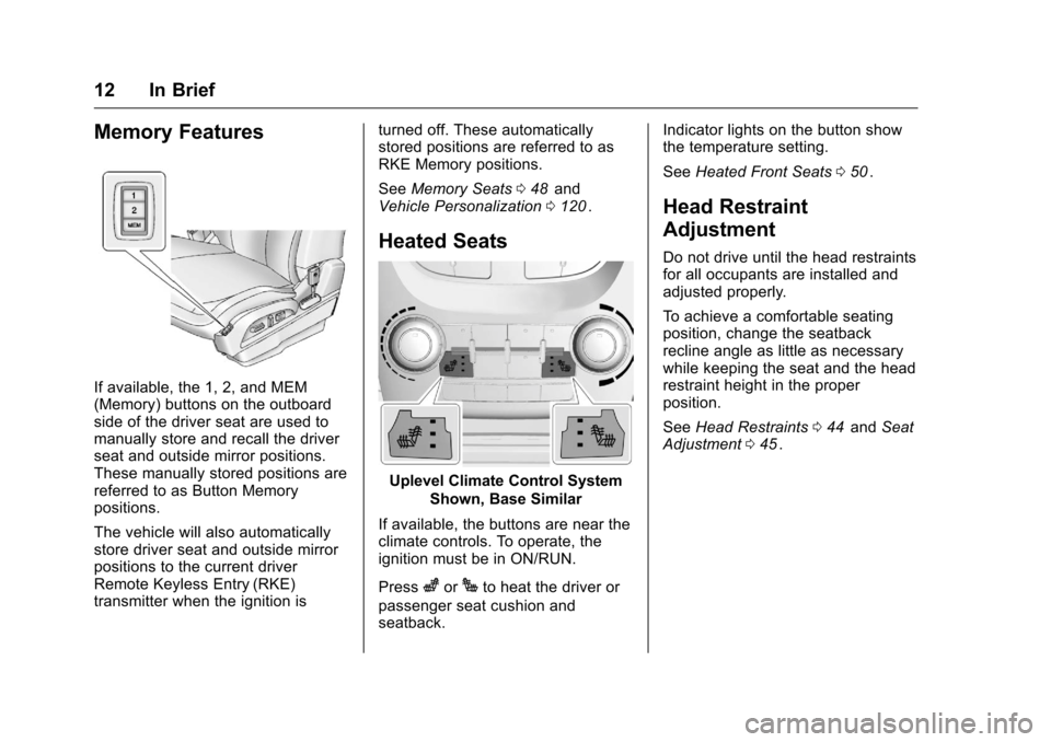CHEVROLET EQUINOX 2016 2.G Owners Manual Chevrolet Equinox Owner Manual (GMNA-Localizing-U.S./Canada/Mexico-
9234773) - 2016 - crc - 9/3/15
12 In Brief
Memory Features
If available, the 1, 2, and MEM
(Memory) buttons on the outboard
side of 