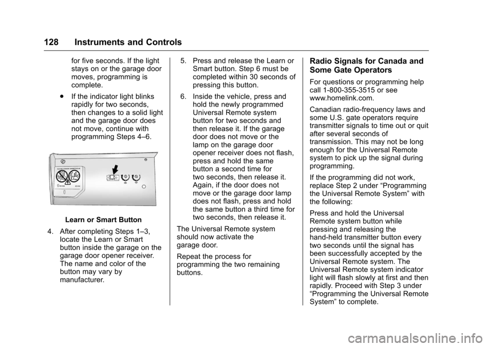 CHEVROLET EQUINOX 2016 2.G Owners Manual Chevrolet Equinox Owner Manual (GMNA-Localizing-U.S./Canada/Mexico-
9234773) - 2016 - crc - 9/3/15
128 Instruments and Controls
for five seconds. If the light
stays on or the garage door
moves, progra