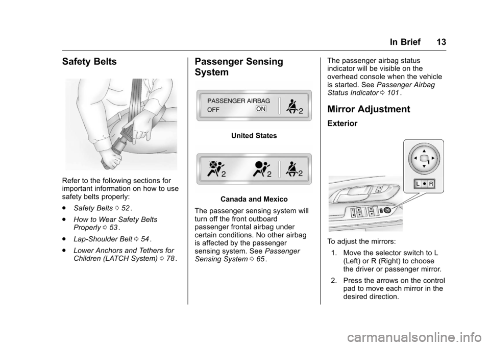 CHEVROLET EQUINOX 2016 2.G Owners Manual Chevrolet Equinox Owner Manual (GMNA-Localizing-U.S./Canada/Mexico-
9234773) - 2016 - crc - 9/3/15
In Brief 13
Safety Belts
Refer to the following sections for
important information on how to use
safe