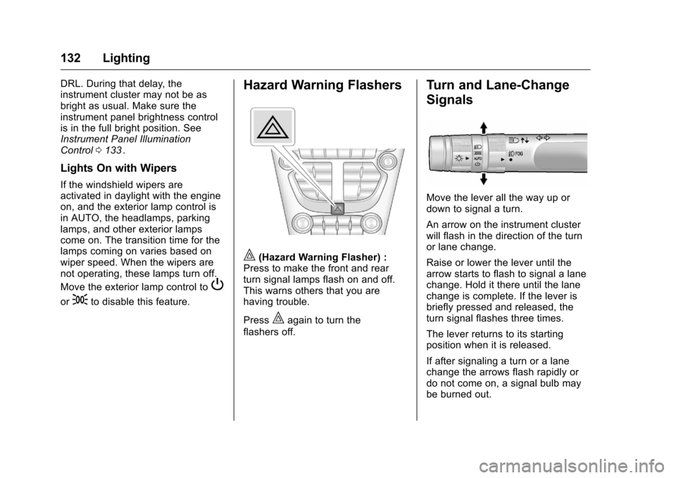 CHEVROLET EQUINOX 2016 2.G Owners Manual Chevrolet Equinox Owner Manual (GMNA-Localizing-U.S./Canada/Mexico-
9234773) - 2016 - crc - 9/3/15
132 Lighting
DRL. During that delay, the
instrument cluster may not be as
bright as usual. Make sure 