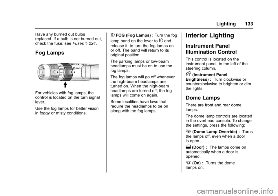 CHEVROLET EQUINOX 2016 2.G Owners Manual Chevrolet Equinox Owner Manual (GMNA-Localizing-U.S./Canada/Mexico-
9234773) - 2016 - crc - 9/3/15
Lighting 133
Have any burned out bulbs
replaced. If a bulb is not burned out,
check the fuse; seeFuse CHEVROLET EQUINOX 2016 2.G Owners Manual Chevrolet Equinox Owner Manual (GMNA-Localizing-U.S./Canada/Mexico-
9234773) - 2016 - crc - 9/3/15
Lighting 133
Have any burned out bulbs
replaced. If a bulb is not burned out,
check the fuse; seeFuse